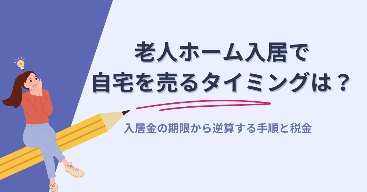 老人ホーム入居で自宅を売るタイミングは？入居金の期限から逆算する手順と税金