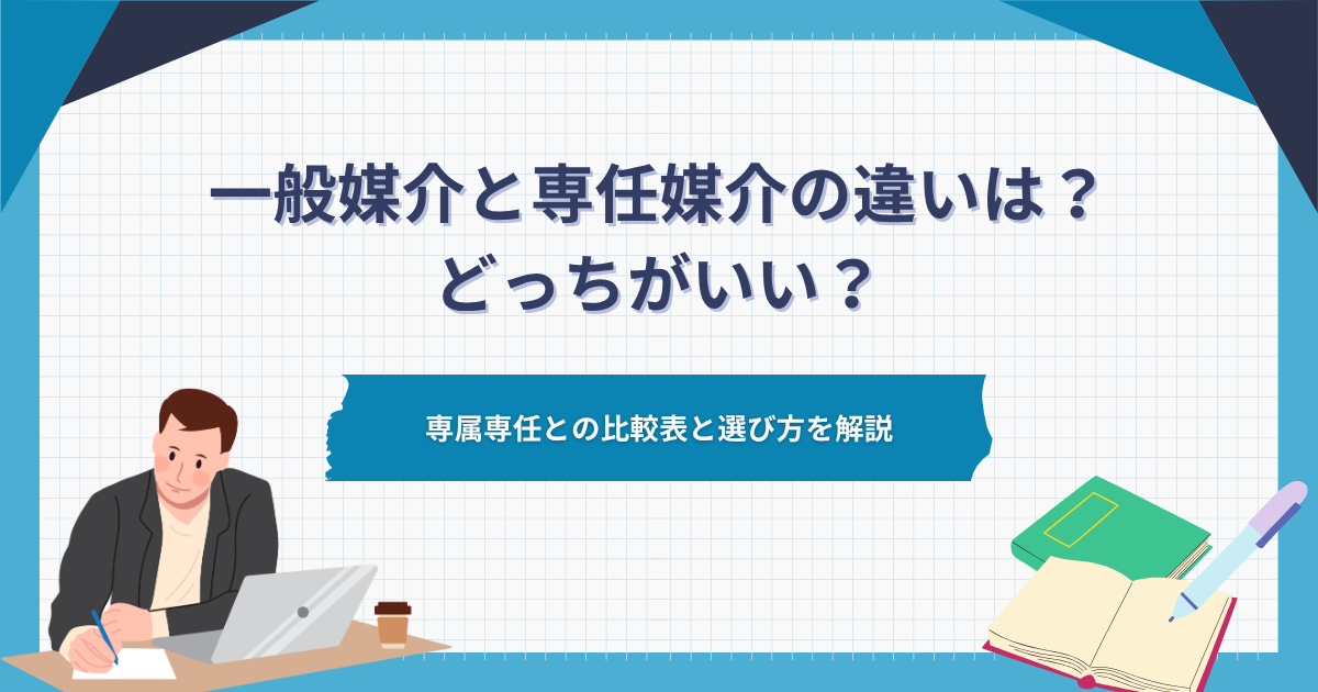 一般媒介と専任媒介の違いは？どっちがいい？専属専任との比較表と選び方を解説