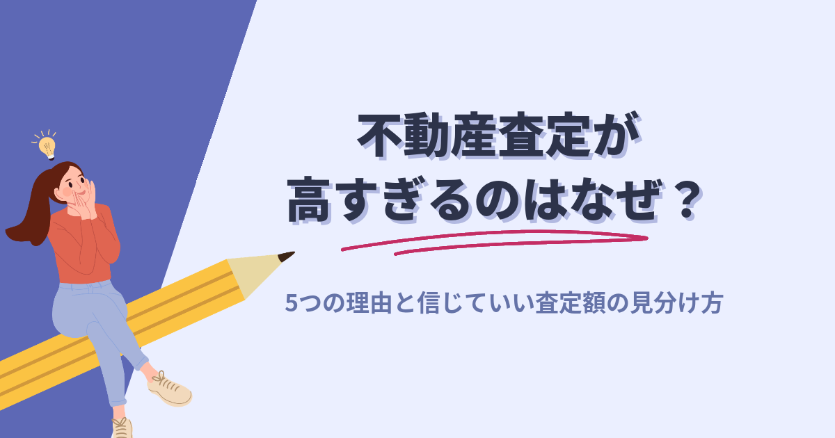 不動産査定が高すぎるのはなぜ？5つの理由と信じていい査定額の見分け方