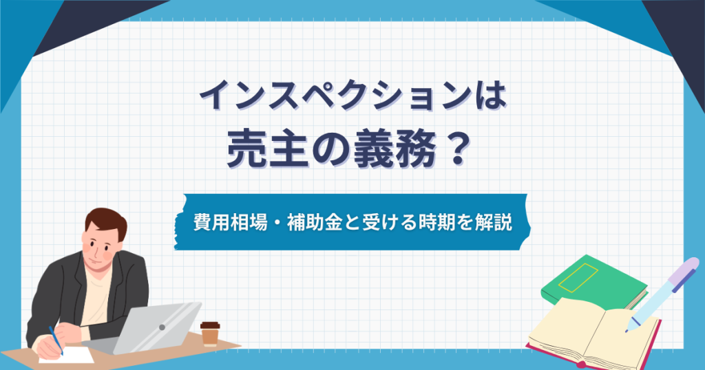 不動産のインスペクションは売主の義務？費用相場・補助金と受ける時期を解説